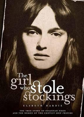 Image for The Girl Who Stole Stockings: The True Story of Susannah Noon and the Women of the Convict Ship Friends
