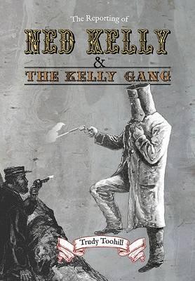 Image for The Reporting of Ned Kelly and the Kelly Gang