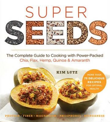 Image for Super Seeds: The Complete Guide to Cooking with Power-Packed Chia, Quinoa, Flax, Hemp and Amaranth