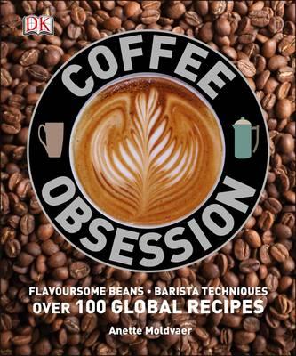 Image for Coffee Obsession: Flavoursome Beans, Barista Techniques, Over 100 Global Recipes