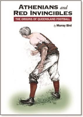 Image for Athenians and Red Invincibles: The Origins of Queensland Football # Australian Rules Football