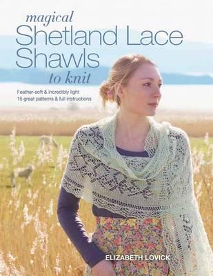 Image for Magical Shetland Lace Shawls to Knit: Feather Soft and Incredibly Light, 15 Great Patterns & Full Instructions