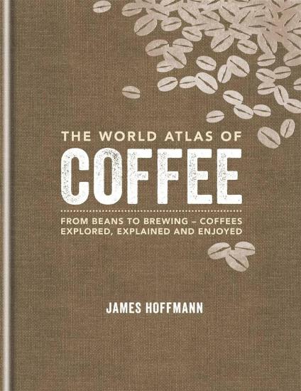 Image for The World Atlas of Coffee: From beans to brewing - coffees explored, explained and enjoyed